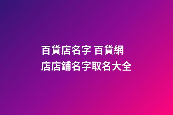 百貨店名字 百貨網店店鋪名字取名大全-第1張-店鋪起名-玄機派